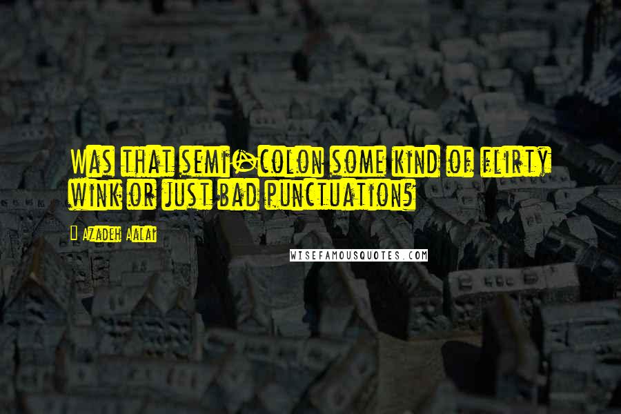 Azadeh Aalai Quotes: Was that semi-colon some kind of flirty wink or just bad punctuation?