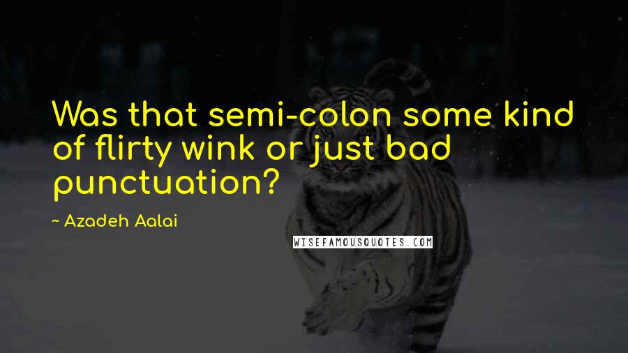 Azadeh Aalai Quotes: Was that semi-colon some kind of flirty wink or just bad punctuation?