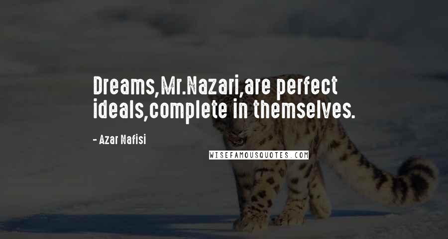 Azar Nafisi Quotes: Dreams,Mr.Nazari,are perfect ideals,complete in themselves.