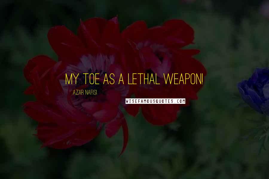 Azar Nafisi Quotes: My toe as a lethal weapon!