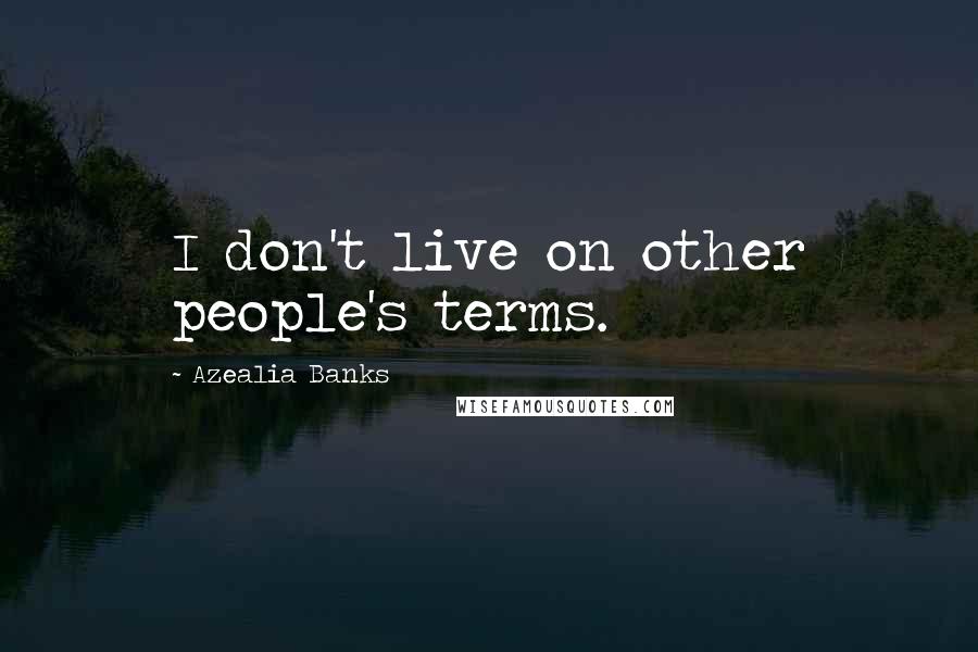 Azealia Banks Quotes: I don't live on other people's terms.