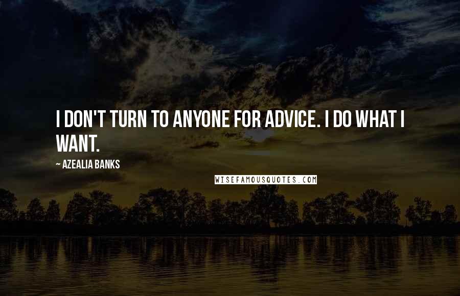 Azealia Banks Quotes: I don't turn to anyone for advice. I do what I want.