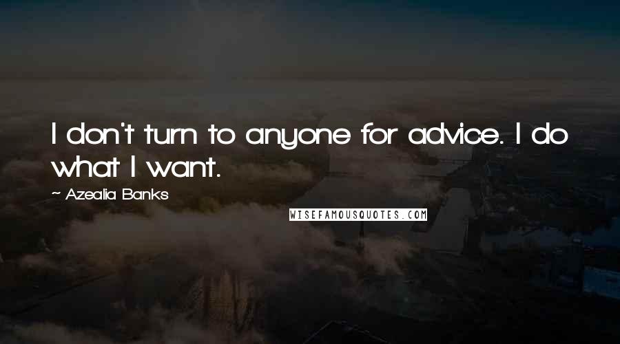 Azealia Banks Quotes: I don't turn to anyone for advice. I do what I want.