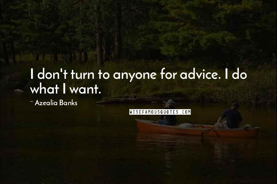 Azealia Banks Quotes: I don't turn to anyone for advice. I do what I want.