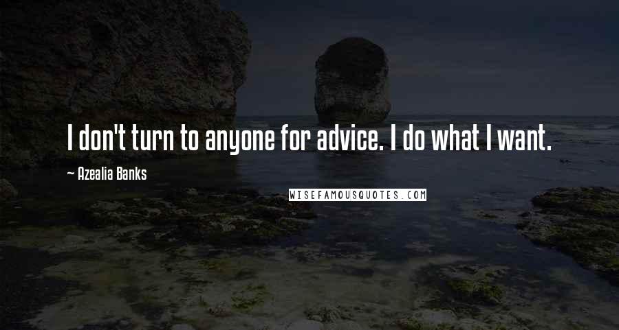 Azealia Banks Quotes: I don't turn to anyone for advice. I do what I want.