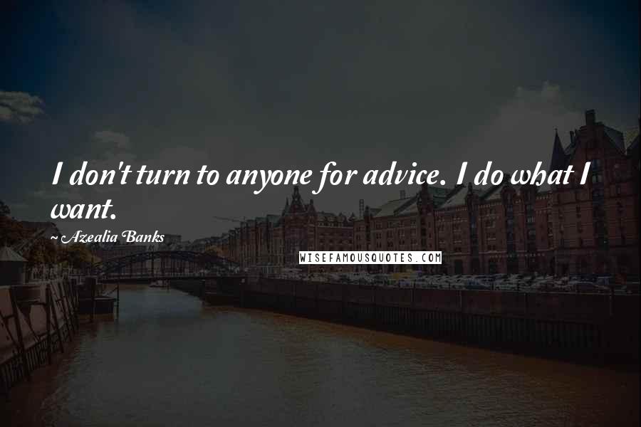 Azealia Banks Quotes: I don't turn to anyone for advice. I do what I want.