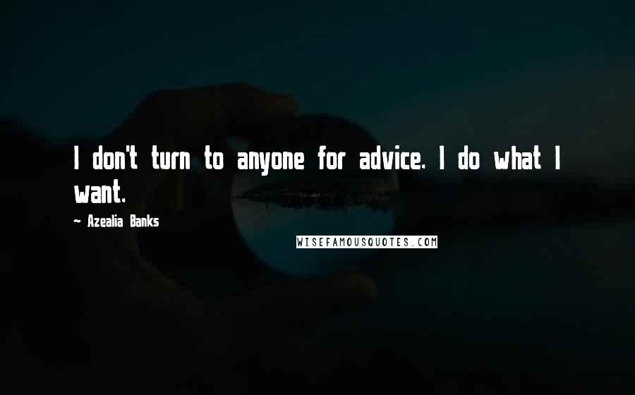 Azealia Banks Quotes: I don't turn to anyone for advice. I do what I want.