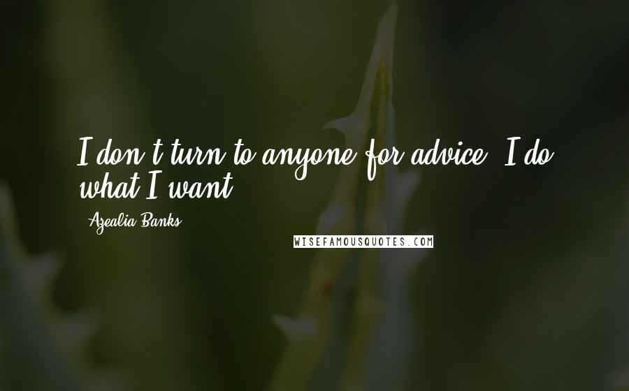 Azealia Banks Quotes: I don't turn to anyone for advice. I do what I want.