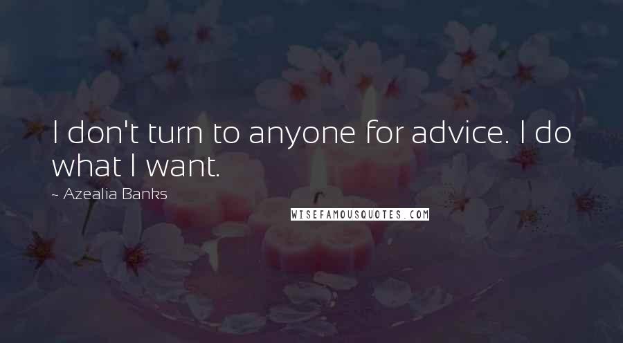 Azealia Banks Quotes: I don't turn to anyone for advice. I do what I want.