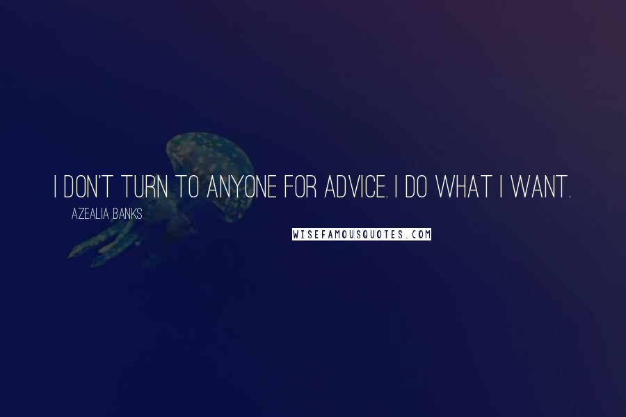 Azealia Banks Quotes: I don't turn to anyone for advice. I do what I want.