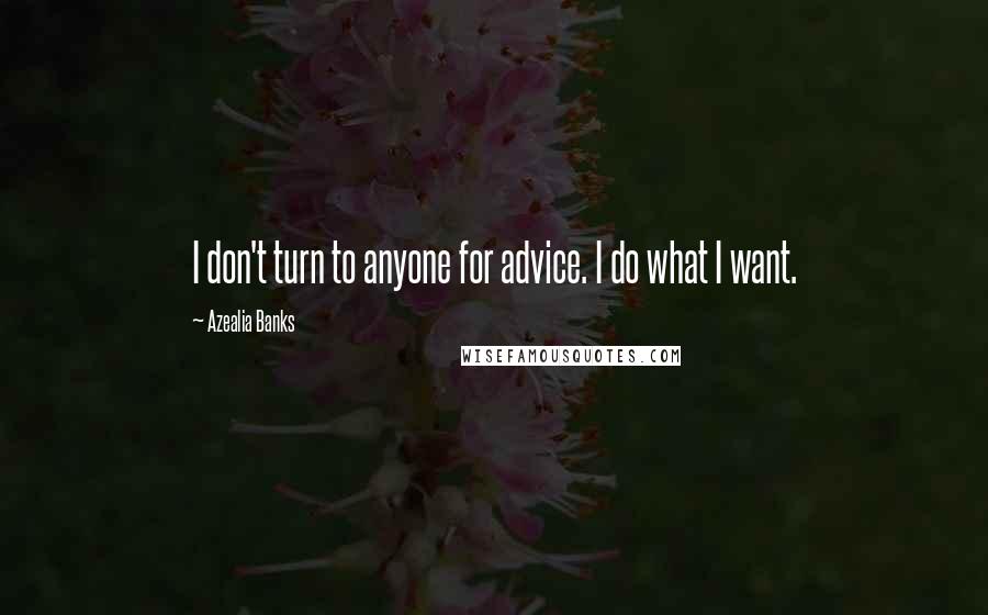 Azealia Banks Quotes: I don't turn to anyone for advice. I do what I want.