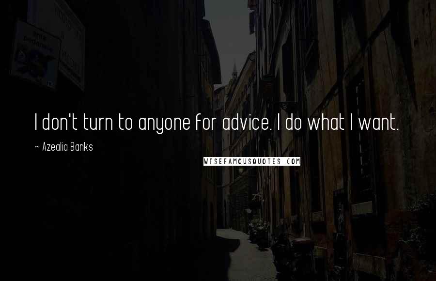 Azealia Banks Quotes: I don't turn to anyone for advice. I do what I want.