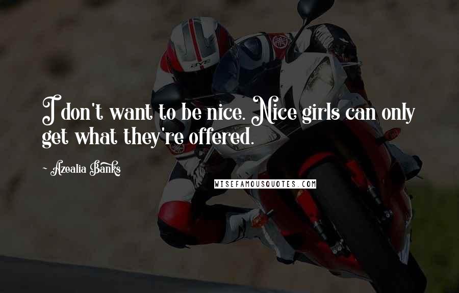 Azealia Banks Quotes: I don't want to be nice. Nice girls can only get what they're offered.