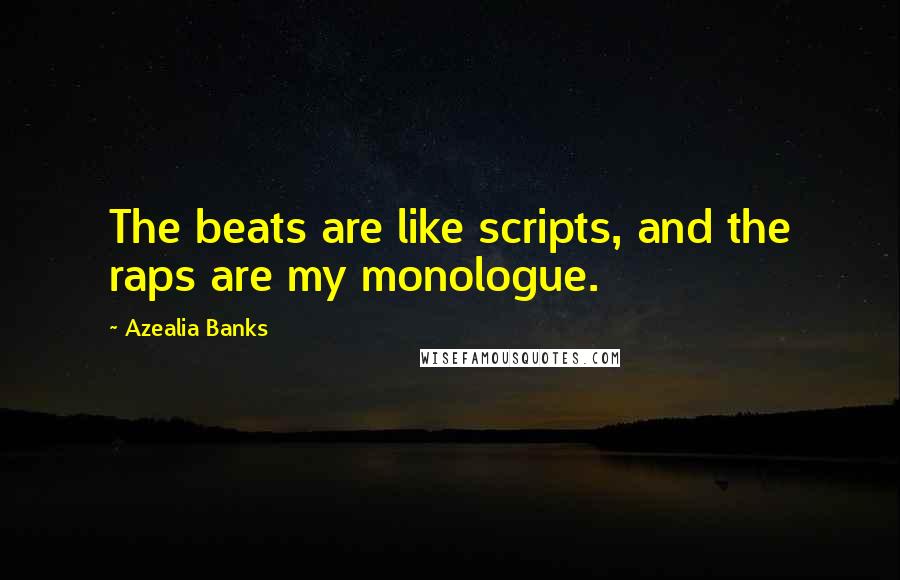 Azealia Banks Quotes: The beats are like scripts, and the raps are my monologue.