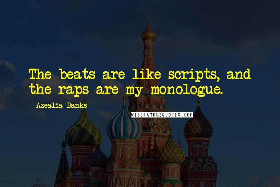 Azealia Banks Quotes: The beats are like scripts, and the raps are my monologue.