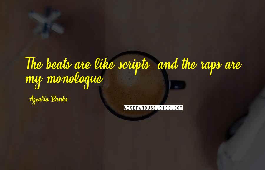 Azealia Banks Quotes: The beats are like scripts, and the raps are my monologue.