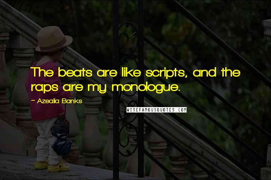 Azealia Banks Quotes: The beats are like scripts, and the raps are my monologue.