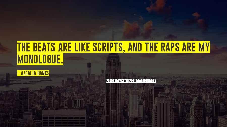 Azealia Banks Quotes: The beats are like scripts, and the raps are my monologue.