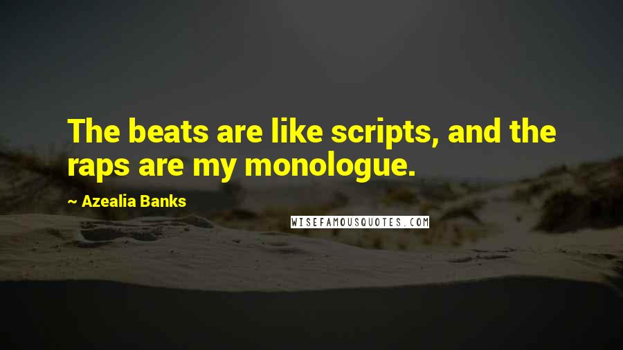 Azealia Banks Quotes: The beats are like scripts, and the raps are my monologue.