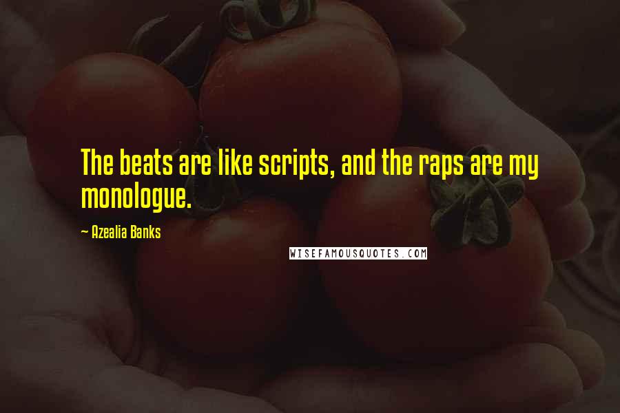 Azealia Banks Quotes: The beats are like scripts, and the raps are my monologue.