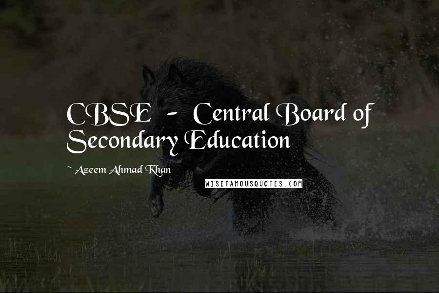 Azeem Ahmad Khan Quotes: CBSE  -  Central Board of Secondary Education