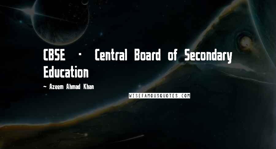 Azeem Ahmad Khan Quotes: CBSE  -  Central Board of Secondary Education