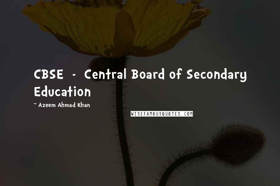 Azeem Ahmad Khan Quotes: CBSE  -  Central Board of Secondary Education