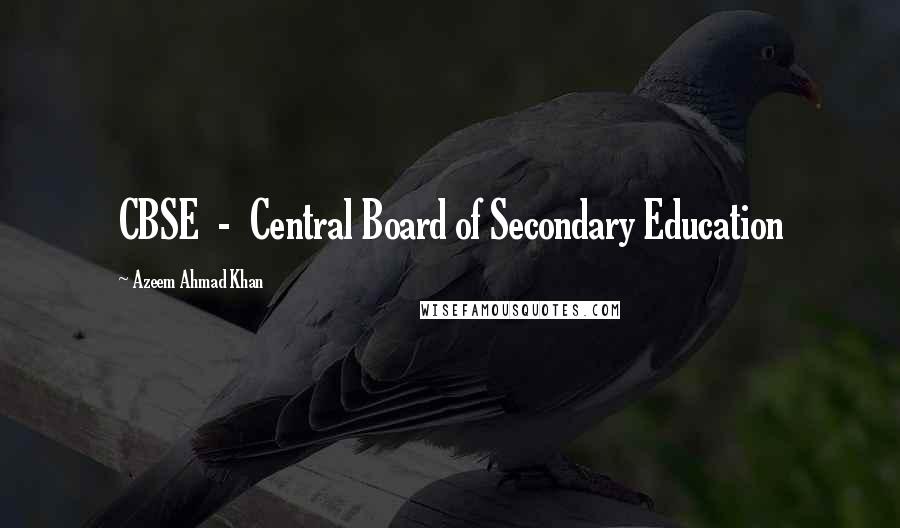 Azeem Ahmad Khan Quotes: CBSE  -  Central Board of Secondary Education