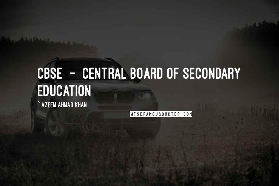 Azeem Ahmad Khan Quotes: CBSE  -  Central Board of Secondary Education