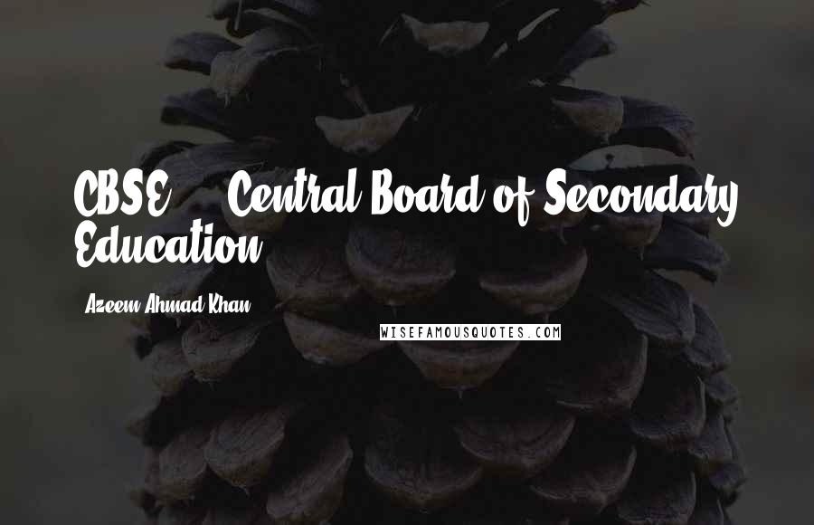 Azeem Ahmad Khan Quotes: CBSE  -  Central Board of Secondary Education