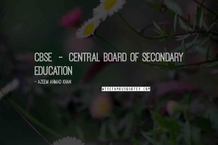 Azeem Ahmad Khan Quotes: CBSE  -  Central Board of Secondary Education