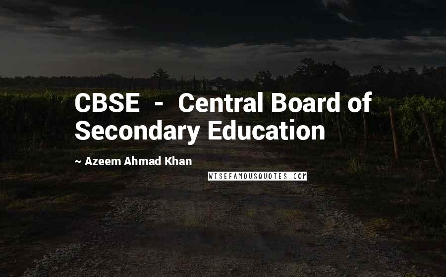 Azeem Ahmad Khan Quotes: CBSE  -  Central Board of Secondary Education