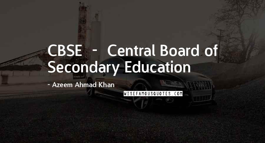 Azeem Ahmad Khan Quotes: CBSE  -  Central Board of Secondary Education