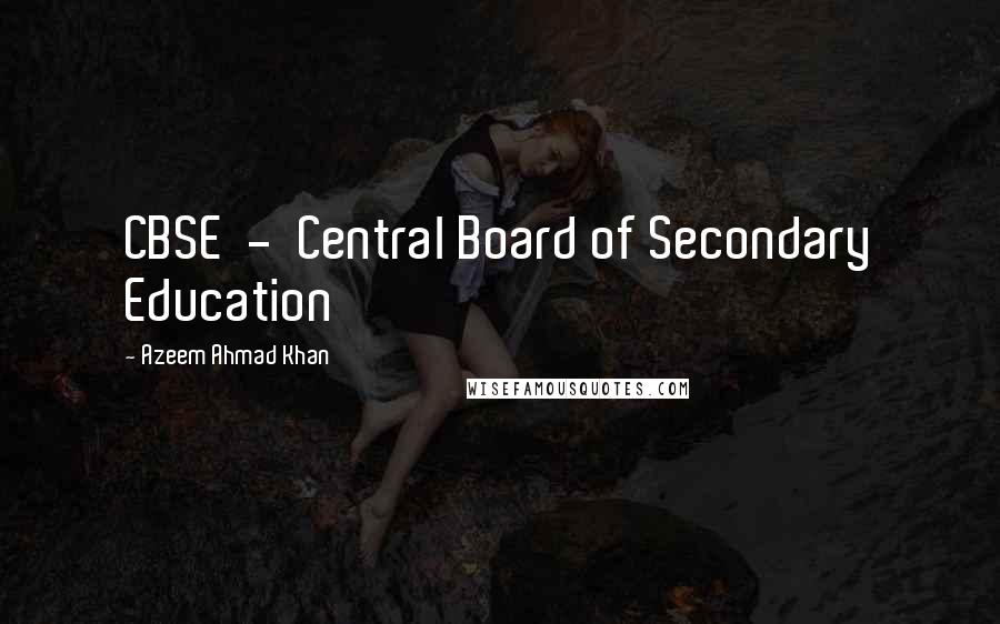 Azeem Ahmad Khan Quotes: CBSE  -  Central Board of Secondary Education