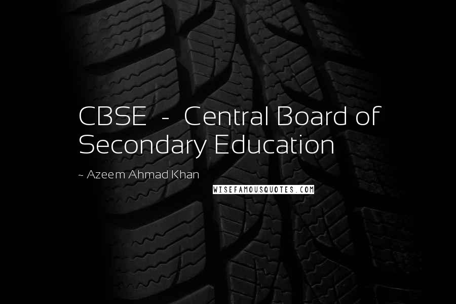 Azeem Ahmad Khan Quotes: CBSE  -  Central Board of Secondary Education