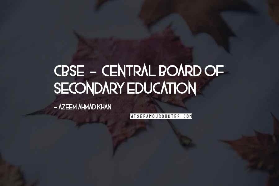 Azeem Ahmad Khan Quotes: CBSE  -  Central Board of Secondary Education