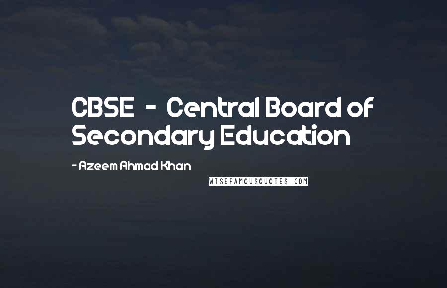 Azeem Ahmad Khan Quotes: CBSE  -  Central Board of Secondary Education