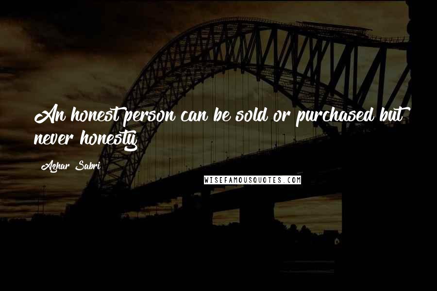 Azhar Sabri Quotes: An honest person can be sold or purchased but never honesty