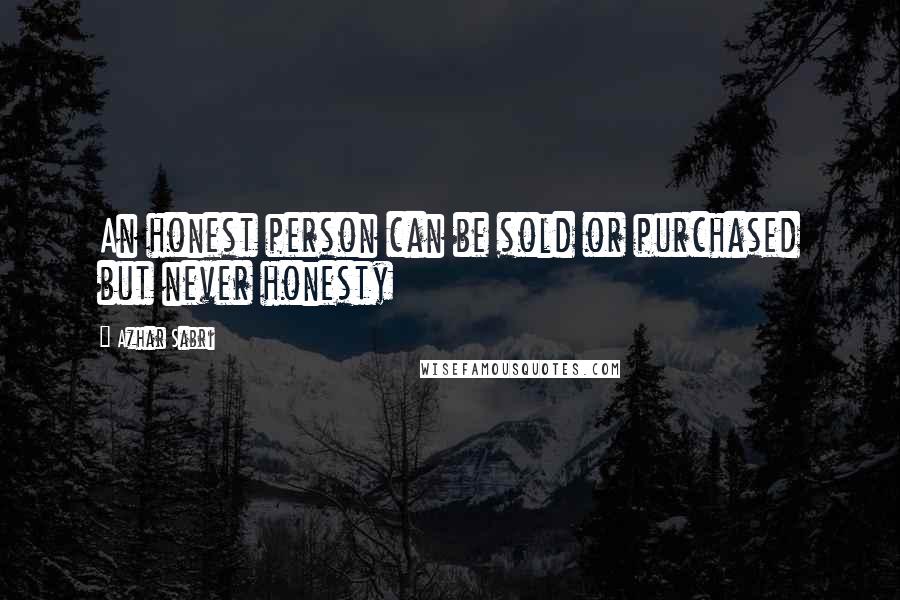 Azhar Sabri Quotes: An honest person can be sold or purchased but never honesty