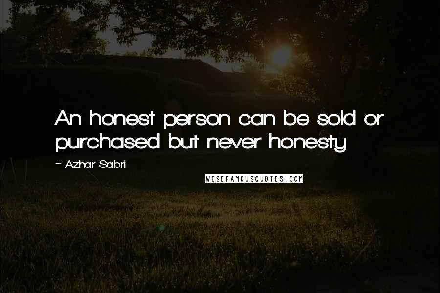 Azhar Sabri Quotes: An honest person can be sold or purchased but never honesty