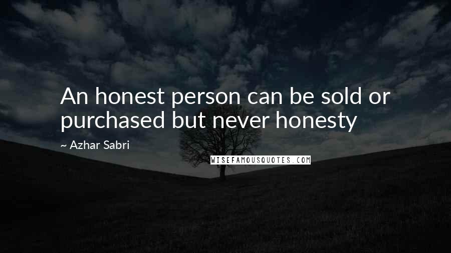 Azhar Sabri Quotes: An honest person can be sold or purchased but never honesty