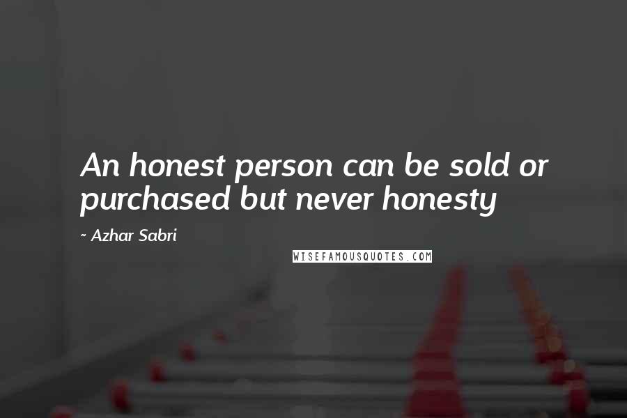 Azhar Sabri Quotes: An honest person can be sold or purchased but never honesty