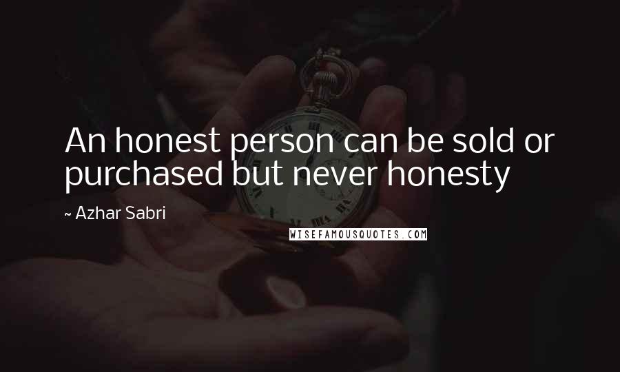 Azhar Sabri Quotes: An honest person can be sold or purchased but never honesty