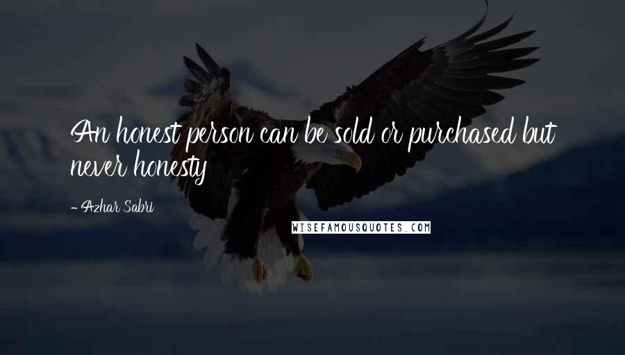 Azhar Sabri Quotes: An honest person can be sold or purchased but never honesty