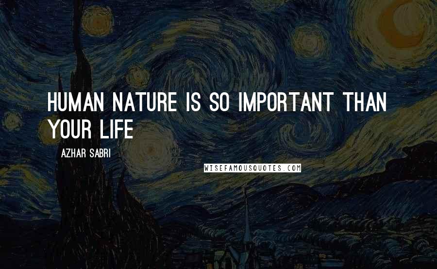 Azhar Sabri Quotes: Human nature is so important than your life