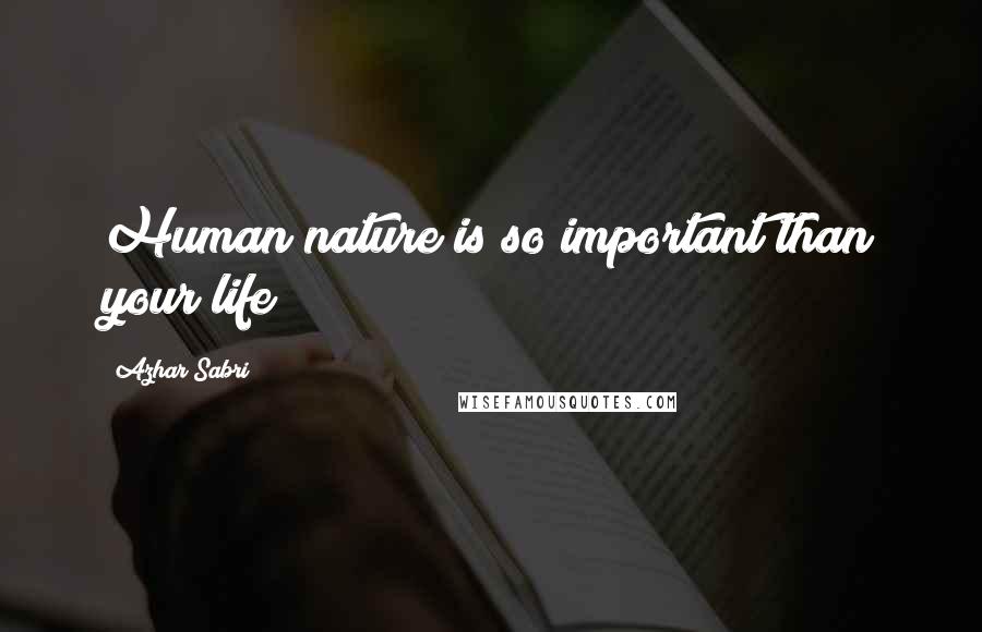 Azhar Sabri Quotes: Human nature is so important than your life