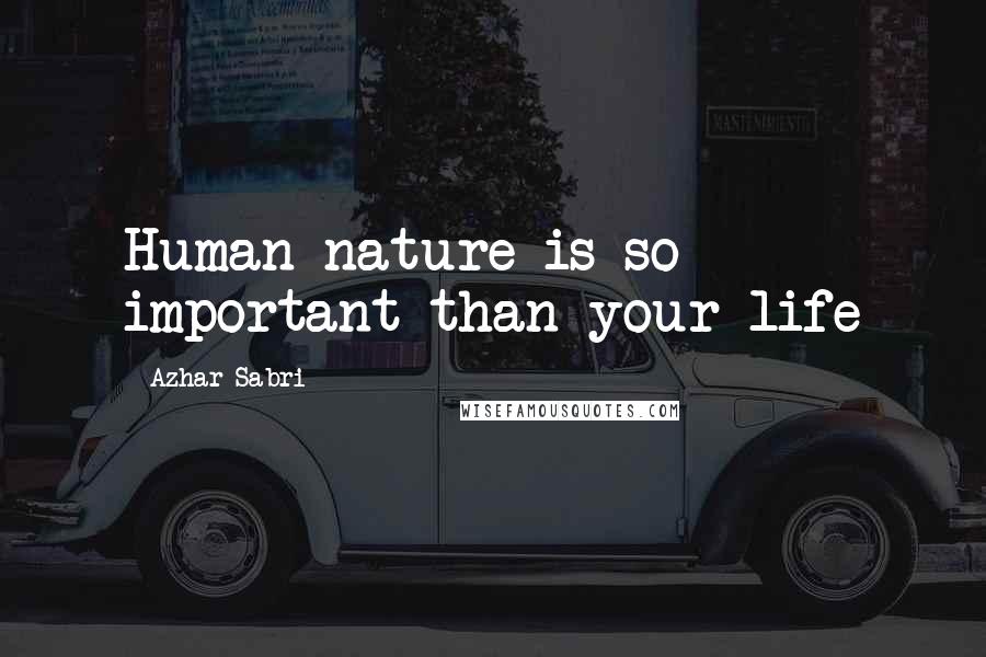 Azhar Sabri Quotes: Human nature is so important than your life