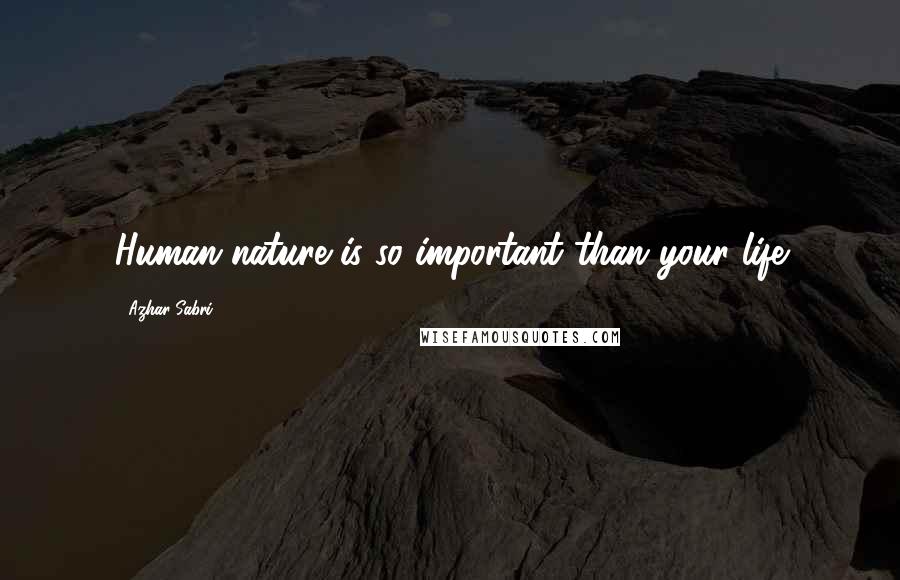 Azhar Sabri Quotes: Human nature is so important than your life