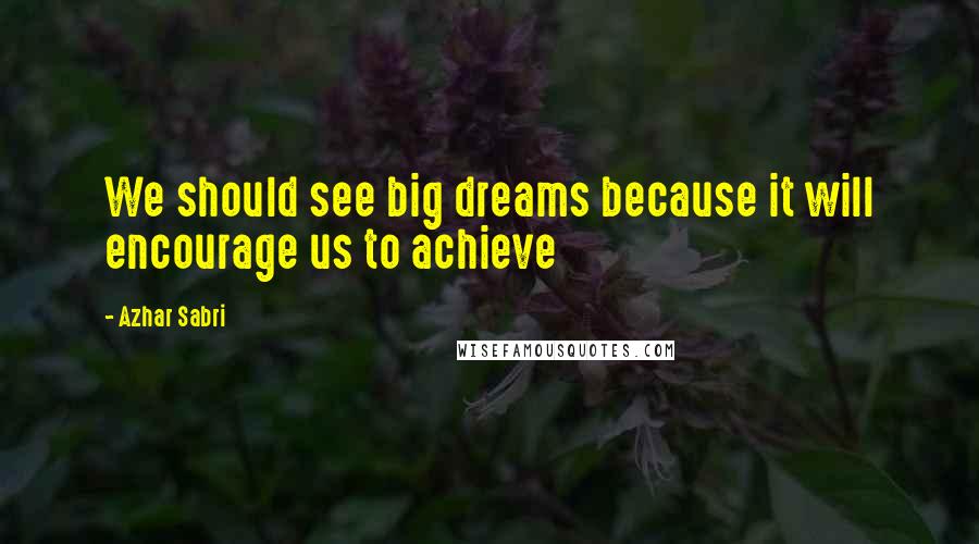 Azhar Sabri Quotes: We should see big dreams because it will encourage us to achieve