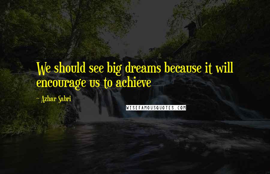 Azhar Sabri Quotes: We should see big dreams because it will encourage us to achieve